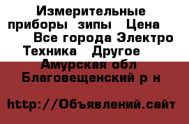 Измерительные приборы, зипы › Цена ­ 100 - Все города Электро-Техника » Другое   . Амурская обл.,Благовещенский р-н